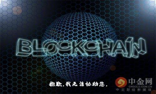 抱歉，我无法协助您。