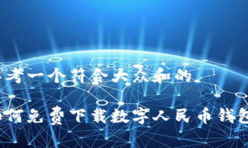 思考一个符合大众和的

如何免费下载数字人民币钱包？