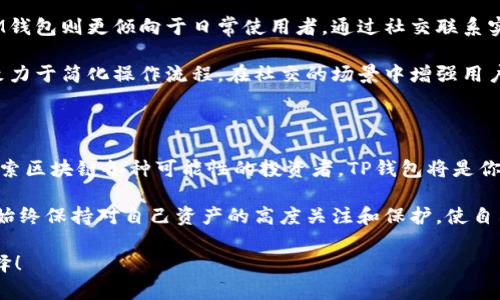 什么是TP钱包和IM钱包

在数字货币和区块链技术迅速发展的今天，钱包成为了我们进行交易和存储数字资产的重要工具。在众多的钱包中，TP钱包和IM钱包脱颖而出，受到了广泛关注。那么，这两种钱包到底是什么，又有哪些区别呢？今天我们就来详细探讨一下。

什么是TP钱包？

TP钱包（TokenPocket）是一款功能强大的多链数字钱包，广泛支持包括以太坊、比特币、EOS等在内的多种区块链资产。它为用户提供了安全、便捷的数字资产存储和交易服务。TP钱包的操作界面相对友好，即便是初学者也能轻松上手。

TP钱包不仅仅是一个简单的钱包，它还内置了去中心化交易所（DEX）、应用商店等多种功能。用户可以在钱包内直接访问去中心化金融（DeFi）项目，参与各种数字资产的交易和管理。

TP钱包的主要特点

TP钱包具备多个显著特点，使其在众多数字钱包中独树一帜。首先，它支持多种主流区块链资产，用户可以实现多种数字货币的管理，极大地方便了用户的使用。

其次，TP钱包具备高度的安全性。用户的私钥保存在本地，且采用多重加密技术，极大地降低了资产被盗的风险。此外，它还提供了助记词备份功能，确保用户能够在丢失设备的情况下找回自己的资产。

最后，TP钱包提供了丰富的社区生态。用户不仅可以在钱包内部进行交易，还能够参与到各种讨论和活动中，获取最新的市场资讯和投资机会。

什么是IM钱包？

IM钱包，也被称为Instant Messaging Wallet，是一款结合了即时通讯功能的数字钱包。它的设计初衷是让用户在进行日常聊天时，也能轻松地进行数字资产的转账和交易。IM钱包力求创造一个无缝、便捷的用户体验，让数字资产的管理和交流更加直观。

IM钱包主要依托于社交网络，用户可以通过添加好友的方式进行资产转账，这样的设计使得用户可以像发送消息那样，轻松实现转账。IM钱包注重社交元素，将传统的数字钱包与现代通讯工具结合，试图消除用户在数字货币管理上的心理障碍。

IM钱包的独特之处

IM钱包的最大特色在于其社交功能。用户可以在聊天的同时，直接发送和接收数字资产，而不需要专门打开单独的钱包应用，极大地方便了用户的日常操作。此外，IM钱包支持多种社交平台账号的绑定，让用户能够一键登录，提高使用的灵活性。

安全性也是IM钱包的重要考虑因素。虽然它与社交应用结合，但用户的资产仍然得到严格的保护。IM钱包采用先进的加密技术，确保用户的交易信息和资产安全。

TP钱包与IM钱包的对比

通过对两者特点的简单梳理，我们可以看出，TP钱包和IM钱包分别在功能和设计理念上有所区别。

首先，从功能上来看，TP钱包更像是一个全面的财务管理工具，适合希望深入参与区块链生态的用户。而IM钱包则更倾向于日常使用者，通过社交联系实现便捷的数字资产转账，无需繁杂的操作，适合新手和普通用户。

其次，从用户体验的角度，TP钱包提供了丰富的功能和深度的服务，能够满足资深用户的需求。IM钱包则致力于简化操作流程，在社交的场景中增强用户的参与感。

总结

总的来说，TP钱包和IM钱包各有所长，用户可以根据自己的需求选择合适的钱包。如果你是一个热衷于探索区块链各种可能性的投资者，TP钱包将是你的不二选择。而如果你更倾向于在日常生活中轻松管理自己的数字资产，IM钱包可能会更加适合你。

每种钱包都有其独特的优势与适用场景，重要的是找到最适合自己的那一款。无论你选择哪种钱包，记得始终保持对自己资产的高度关注和保护，使自己的数字资产安全无忧。

希望通过本篇文章，你对TP钱包和IM钱包有了更深入的了解，帮助你在数字货币的世界中做出明智的选择！