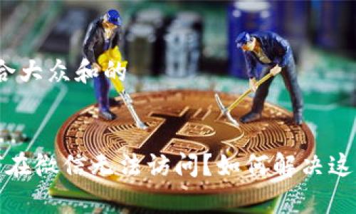 思考一个符合大众和的


t p钱包为何在微信无法访问？如何解决这一常见问题？