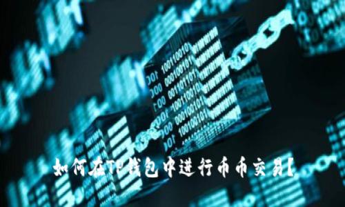 如何在TP钱包中进行币币交易？