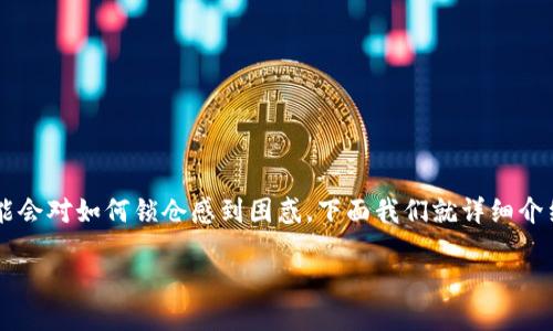 锁仓是近年来在加密货币领域中逐渐受到关注的一个话题，而在使用TP钱包时，很多用户可能会对如何锁仓感到困惑。下面我们就详细介绍一下TP钱包的锁仓功能，包括什么是锁仓、锁仓的好处、以及如何在TP钱包中进行锁仓操作。

TP钱包如何锁仓？你还不知道的5个关键点