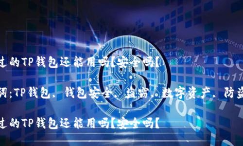 被盗过的TP钱包还能用吗？安全吗？

关键词：TP钱包, 钱包安全, 盗窃, 数字资产, 防盗措施

被盗过的TP钱包还能用吗？安全吗？