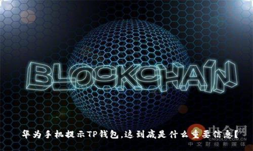  华为手机提示TP钱包，这到底是什么重要信息？