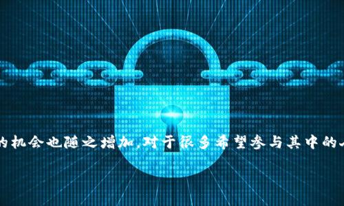 区块链钱包下载不了的问题可能让很多用户感到困惑与沮丧。毕竟，区块链技术越来越普遍，使用它的机会也随之增加。对于很多希望参与其中的人来说，下载钱包是迈出的第一步。那么，区块链钱包下载不了的原因到底是什么呢？又该如何解决呢？

区块链钱包下载不了怎么办？解决办法与常见问题解析