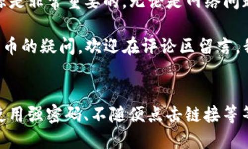   为什么我的TP钱包无法闪兑？ / 

 guanjianci TP钱包, 闪兑, 数字货币, 钱包问题, 加密资产 /guanjianci 

引言
在数字货币的世界里，钱包的功能至关重要，尤其是 b TP钱包 /b ，作为一种崭新的资产管理工具，受到了许多人的喜爱。然而，你是否曾遇到过钱包无法闪兑的情况？如果你正在为此而苦恼，别担心，今天我们就来聊聊这个问题，帮助你找到解决办法。

什么是TP钱包？
对于那些刚刚接触数字货币的人，TP钱包可能是一个比较陌生的名词。简单来说，TP钱包是一种为用户提供方便、安全、私密的数字资产存储和管理工具。它支持多种数字货币的交易，方便用户随时随地进行资产管理。

闪兑的概念
在我们深入分析TP钱包无法闪兑的原因之前，先来理解一下“闪兑”。所谓闪兑，就是用户可以快速地将一种数字资产转换为另一种资产，几乎是毫秒级完成。这个功能对于快速反应的交易者来说至关重要，它能够帮助用户抓住瞬息万变的市场机会。

为什么TP钱包无法闪兑？
那么当我们发现 b TP钱包 /b 无法进行闪兑时，可能会有多种原因。接下来，一起看看这些问题，并找出解决方案。

h41. 网络问题/h4
首先要考虑的就是网络的问题。你试想一下，当我们通过移动设备进行数字货币交易时，网络的稳定性是多么重要！如果你使用的是不稳定的网络，闪兑可能会受到影响。在这种情况下，建议检查一下网络连接，看看是否能够恢复正常。

h42. 交易所维护/h4
有时，TP钱包的闪兑功能可能因为连接的交易所正在进行维护而无法使用。这种情况通常是临时的，你可以查看钱包或交易所的公告，查看是否有相关的通知。如果是维护问题，耐心等候是最好的选择。

h43. 钱包版本过旧/h4
技术的进步是瞬息万变的，因此钱包的版本更新也非常频繁。 b TP钱包 /b 的旧版可能没有闪兑功能，或者存在一些bug。如果你常常遭遇闪兑失败的问题，不妨检查一下是否有可用的更新，及时升级到最新版，有时候更新就能解决大部分问题。

h44. 账户余额不足/h4
闪兑的条件之一就是账户中必须有足够的余额来支撑交易。如果你的余额不足，系统自然无法操作。在这种情况下，你需要确保钱包中的资产足以完成交易。

h45. 交易的限制/h4
一些数字资产可能存在交易限制，比如某些特定的资产无法直接闪兑。建议在进行任何交易前，了解一下相关的交易规则，以避免不必要的麻烦。

解决方案
如果你确定问题出在以上提到的某一个方面，接下来就是寻找解决方案了。首先，可以尝试网络条件，也可以在较为高峰的时间段避开交易，寻找更合适的时机进行操作。第二，如有可能，请耐心等待交易所的维护完成。对于版本过旧的问题，可以定期检查更新，确保你的钱包是兼容最新的交易需求。

总结
TP钱包作为数字资产管理的工具，其闪兑功能的确能够给用户带来极大的便利。然而，当遇到无法闪兑的情况时，及时查找问题的根源是非常重要的。无论是网络问题、维护更新、充足的余额，还是了解相关的交易限制，以上这些因素都能直接影响闪兑的成功与否。

希望通过今天的分享，你对TP钱包无法闪兑的问题有了更深的理解，并能有效地解决这些疑问。如果你还有更多关于TP钱包或数字货币的疑问，欢迎在评论区留言，我们一起讨论！

额外提示
在你使用任何数字钱包进行交易时，请一定要做好资源的保护工作。安全是我们使用数字资产时最要紧的事情。定期备份钱包信息、使用强密码、不随便点击链接等等。这些小细节在未来可能会为你的资产安全提供重要的保障。