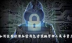  如何使用欧朋加密钱包方便地管理人民币资产？