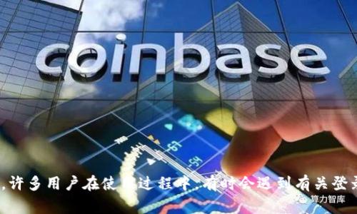 t p钱包是一款在数字支付和资产管理方面备受用户青睐的应用程序。许多用户在使用过程中，有时会遇到有关登录问题的疑问，其中一个常见的问题是：“t p钱包公司能查到登录id吗？