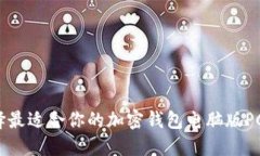 如何选择最适合你的加密钱包电脑版PC端版本？