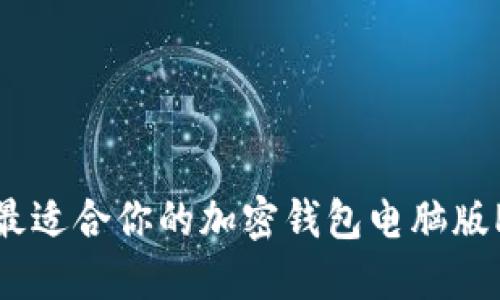如何选择最适合你的加密钱包电脑版PC端版本？