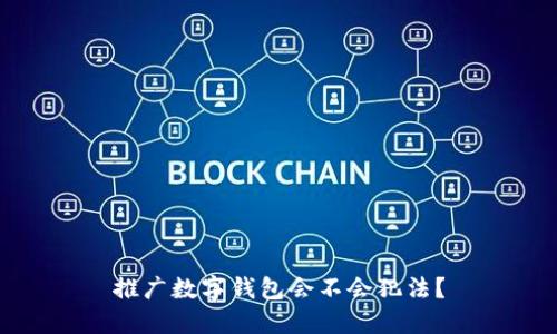 推广数字钱包会不会犯法？
