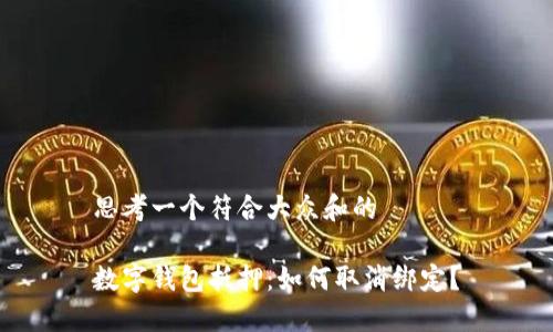 思考一个符合大众和的

数字钱包抵押：如何取消绑定？