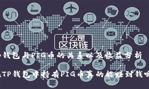 tp钱包与PIG币的关系以及收益分析
在TP钱包中持有PIG币真的能赚到钱吗?