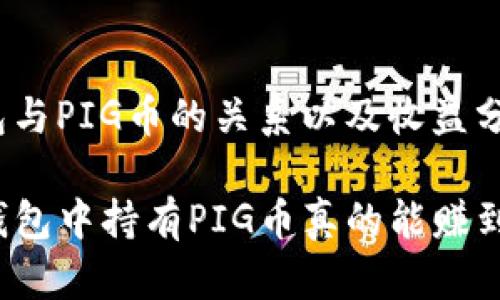 tp钱包与PIG币的关系以及收益分析
在TP钱包中持有PIG币真的能赚到钱吗?