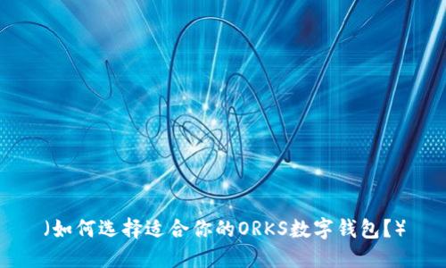 （如何选择适合你的ORKS数字钱包？）