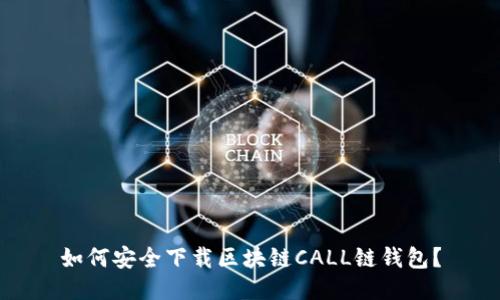如何安全下载区块链CALL链钱包？