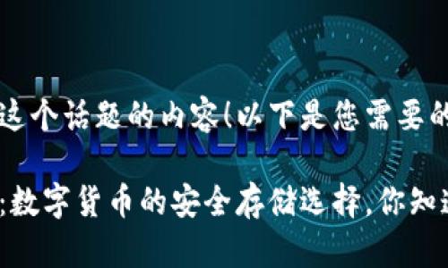很高兴为您提供这个话题的内容！以下是您需要的格式和内容。

冷钱包和热钱包：数字货币的安全存储选择，你知道它们的区别吗？