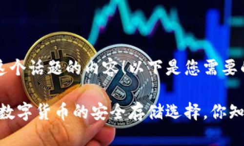 很高兴为您提供这个话题的内容！以下是您需要的格式和内容。

冷钱包和热钱包：数字货币的安全存储选择，你知道它们的区别吗？
