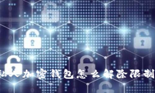 私人加密钱包怎么解除限制？