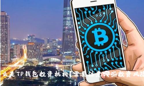 什么是TP钱包投资机构?需要注意哪些投资风险?