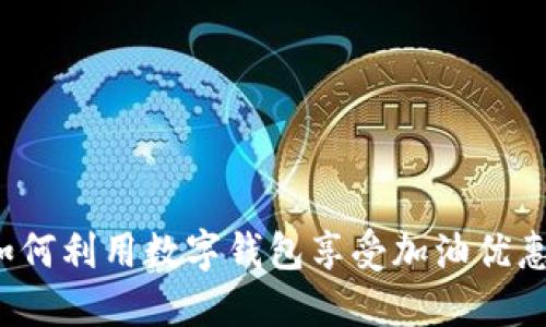 如何利用数字钱包享受加油优惠？