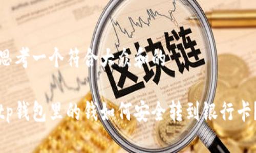 思考一个符合大众和的
tp钱包里的钱如何安全转到银行卡?