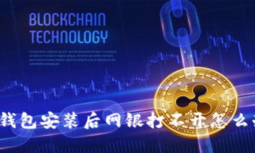 TP钱包安装后网银打不开怎么办?