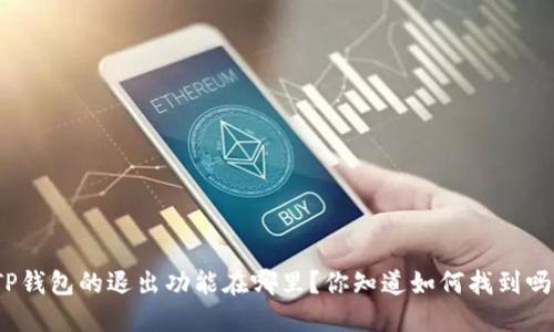 TP钱包的退出功能在哪里?你知道如何找到吗?