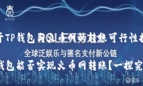 关于TP钱包与火币网的转账可行性探讨
TP钱包能否实现火币网转账?一探究竟!