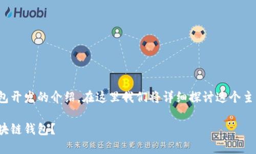 这是一个关于upay区块链钱包开发的介绍，在这里我们将详细探讨这个主题，让你对它有更深入的理解。

如何开发一款优秀的upay区块链钱包？