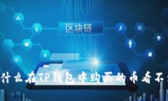 为什么在TP钱包中购买的币看不到？