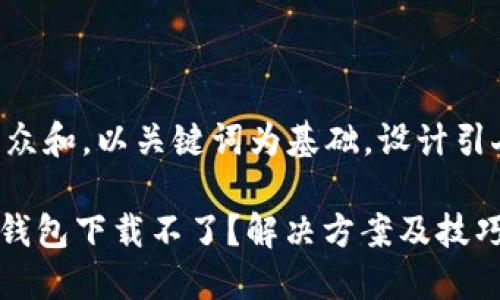 思考一个符合大众和，以关键词为基础，设计引人思考的疑问句：

为什么我的vivo钱包下载不了？解决方案及技巧分享