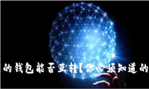 区块链不同的钱包能否互转?你必须知道的几个关键点