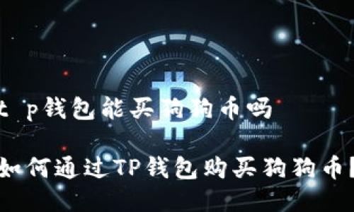 t p钱包能买狗狗币吗
如何通过TP钱包购买狗狗币?