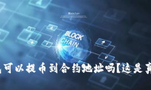 TP钱包可以提币到合约地址吗?这是真的吗?