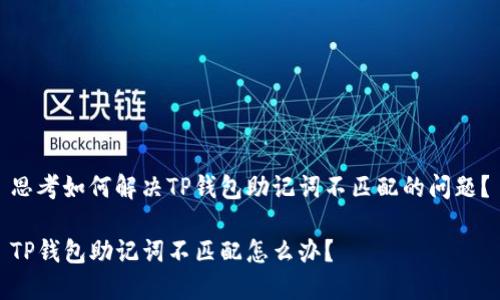 思考如何解决TP钱包助记词不匹配的问题?
TP钱包助记词不匹配怎么办?