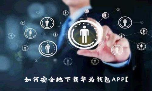 如何安全地下载华为钱包APP？