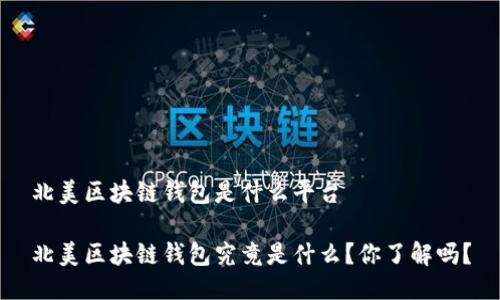 北美区块链钱包是什么平台
北美区块链钱包究竟是什么?你了解吗?