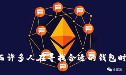 区块链钱包是现代数字经济中不可或缺的一部分,而许多人在寻找合适的钱包时常常会产生疑问:如何找到适合自己的区块链钱包?