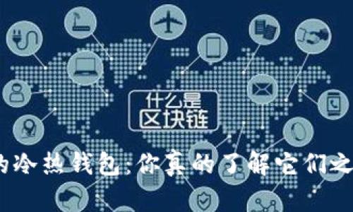 : 加密货币的冷热钱包:你真的了解它们之间的区别吗?