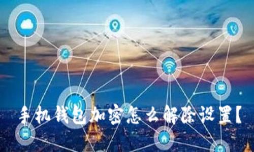 手机钱包加密怎么解除设置?