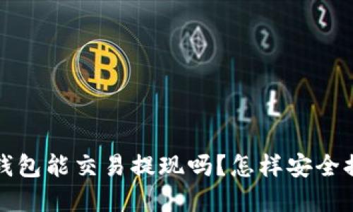 t p钱包能交易提现吗？怎样安全提现？