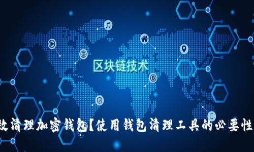 如何高效清理加密钱包?使用钱包清理工具的必要性是什么?