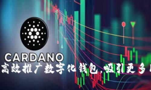 如何高效推广数字化钱包，吸引更多用户？