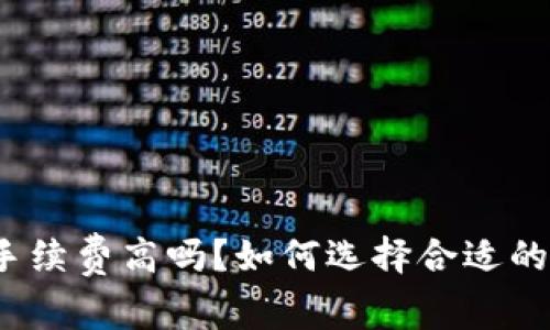 数字钱包手续费高吗？如何选择合适的数字钱包？
