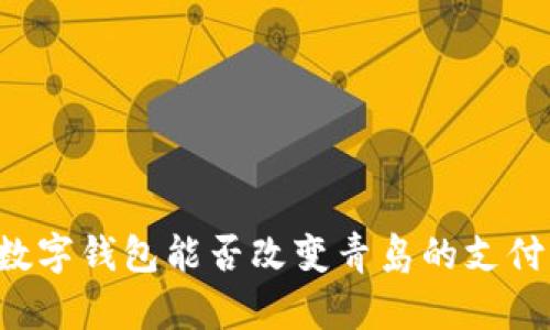工银数字钱包能否改变青岛的支付方式？
