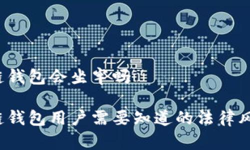 开发区块链钱包会坐牢吗

开发区块链钱包用户需要知道的法律风险是什么？