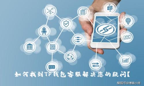如何找到TP钱包客服解决您的疑问?