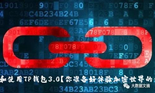 如何下载和使用TP钱包3.0?你准备好体验加密世界的便利了吗?