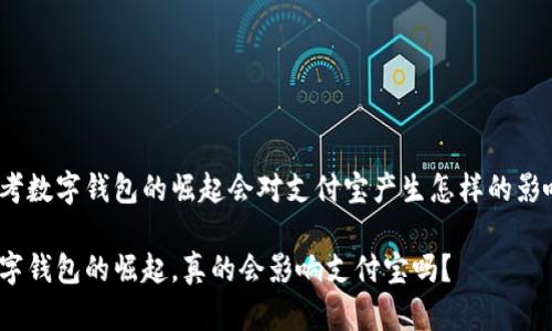 思考数字钱包的崛起会对支付宝产生怎样的影响？

数字钱包的崛起，真的会影响支付宝吗？